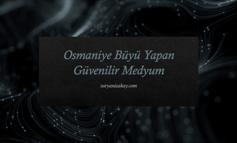 Osmaniye Büyü Yapan Güvenilir Medyum